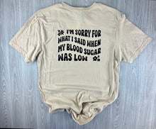 Load image into Gallery viewer, I'm sorry for what I said when my blood sugar was low tan tee
