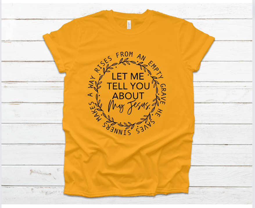 Let me Tell you About my Jesus Tee